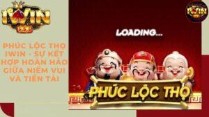 Tổng quan về Phúc Lộc Thọ Iwin